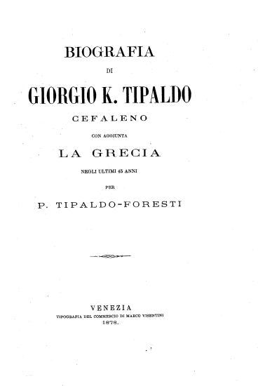 Biografia di Giorgio K. Tipaldo Cefaleno /  con aggiunta la Grecia negli ultimi 45 anni per P. Tipaldo-Foresti.