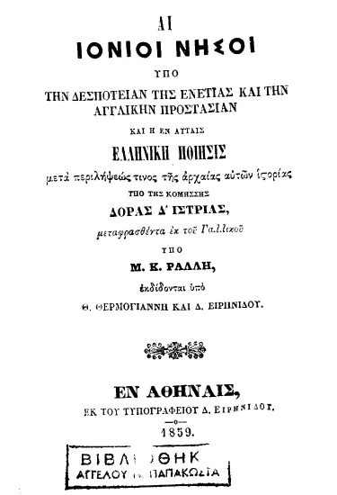 Αι Ιόνιοι νήσοι υπό την δεσποτείαν της Ενετίας και την Αγγλικήν προστασίαν και η εν αυταίς ελληνική ποίησις μετά περιλήψεώς τινος της αρχαίας αυτών ιστορίας /  Υπό της κομήσσης Δόρας Δ' Ιστρίας, μεταφρασθέντα εκ του Γαλλικού υπό Μ. Κ. Ράλλη, εκδίδονται υπό Θ. Θερμογιάννη και Δ. Ειρηνίδου.