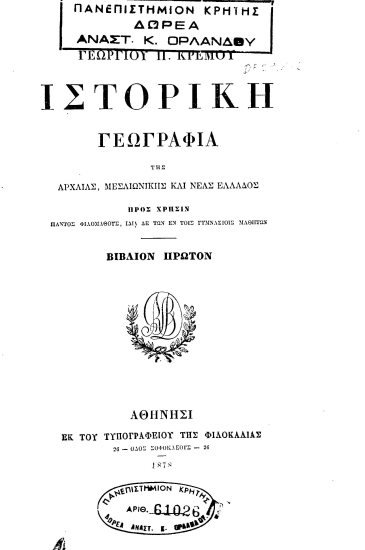 Ιστορική γεωγραφία της αρχαίας, μεσαιωνικής και νέας Ελλάδος :  προς χρήσιν παντός φιλομαθούς, ίδια δε των εν τοις Γυμνασίοις μαθητών /  Γεωργίου Π. Κρέμου.