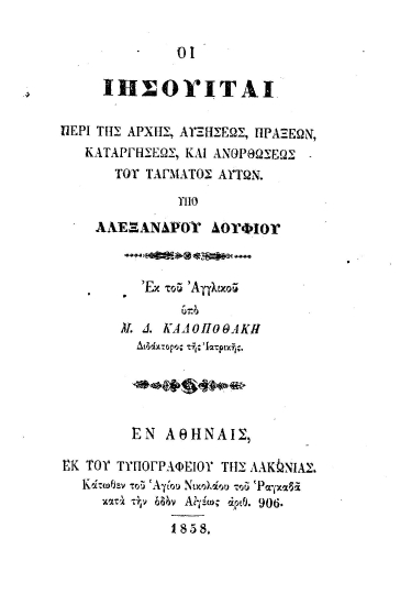 Οι Ιησουίται :  περί της αρχής, αυξήσεως, πράξεων, καταργήσεως, και ανορθώσεως του τάγματος αυτών. /  Υπό Αλεξάνδρου Δουφίου, εκ του Αγγλικού υπό Μ. Δ. Καλοποθάκη Διδάκτορος της Ιατρικής.