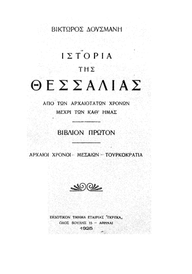 Ιστορία της Θεσσαλίας από των αρχαιοτάτων χρόνων μέχρι των καθ' ημας /  Βίκτωρος Δούσμανη.