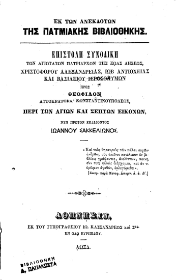 Επιστολή Συνοδική των αγιωτάτων Πατριαρχών της εώας λήξεως, Χριστοφόρου Αλεξανδρείας, Ιώβ Αντιοχείας και Βασιλείου Ιεροσολύμων προς Θεόφιλον αυτοκράτορα Κωνσταντινουπόλεως, περί των αγίων και σεπτών εικόνων /  Νυν πρώτον εκδίδοντος Ιωάννου Σακκελίωνος.