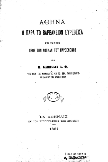 Αθηνά :  Η παρά το Βαρβάκειον ευρεθείσα εν σχέσει προς την Αθηνάν του Παρθενώνος /  Υπό Π. Καββαδία Δ. Φ. υφηγητού της αρχαιολογίας εν Εθν. Πανεπιστημίω και εφόρου αρχαιοτήτων.