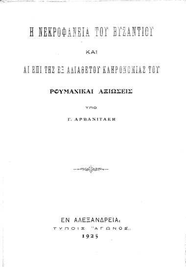 Η νεκροφάνεια του Βυζαντίου και αι επί της εξ αδιαθέτου κληρονομίας του ρουμανικαί αξιώσεις /  υπό Γ. Αρβανιτάκη.