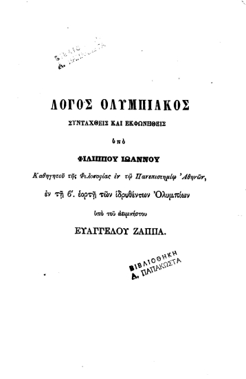 Λόγος Ολυμπιακός /  συνταχθείς και εκφωνηθείς υπό Φιλίππου Ιωάννου καθηγητού της Φιλοσοφίας εν τω Πανεπιστημίω Αθηνών, εν τη β'. εορτή των ιδρυθέντων Ολυμπίων υπό του αειμνήστου Ευαγγέλου Ζάππα.