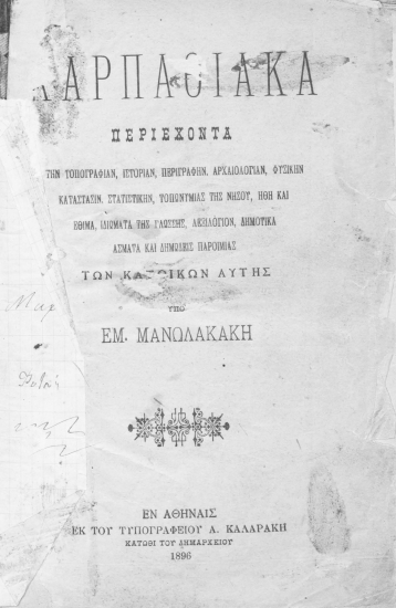 Καρπαθιακά :  περιέχοντα την τοπογραφίαν, ιστορίαν, περιγραφήν, αρχαιολογίαν, φυσικήν κατάστασιν, στατιστικήν, τοπωνυμίας της νήσου, ήθη και έθιμα, ιδιώματα της γλώσσης, λεξιλόγιον, δημοτικά άσματα και δημώδεις παροιμίας των κατοικιών αυτής /  υπό Εμ. Μανωλακάκη.