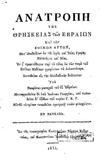 Ανατροπή της θρησκείας των Εβραίων Και των εθίμων αυτών :  Μετ' αποδείξεων εκ της ιεράς και θείας Γραφής Παλαιάς τε και Νέας. Εν η προσετέθησαν περί το τέλος εκ των παρά του Παύλου Μεδίκων γραφέντων τα εκλεκτότερα /  Συντεθείσα εις την Μολδαβικήν διάλεκτον υπό Νεοφύτου μοναχού του εξ Εβραίων. Μεταφρασθείσα δε υπό Ιωάννου Γεωργίου, και τυπωθείσα δι' εξόδων του κυρίου Γ. Κ. Γ. Νυν δε το τρίτον τυπωθείσα προτροπή τινών φιλοχρίστων.