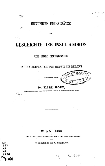 Urkunden und Zusatze zur Geschichte der Insel Andros und ihrer Beherrscher in dem Zeitraume von 1207 bis 1566. /  Von Karl Hopf.