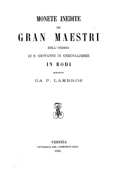 Monete inedite dei gran maestri dell' Ordine di S. Giovanni di Gerusaleme in Rodi /  dichiarate da P. Lambros.