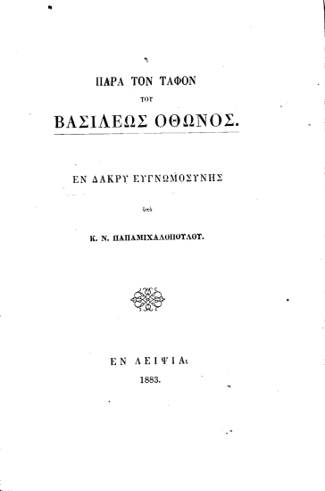 Παρά του τάφου του βασιλέως Όθωνος :  Εν δάκρυ ευγνωμοσύνης /  Υπό Κ. Ν. Παπαμιχαλοπούλου.