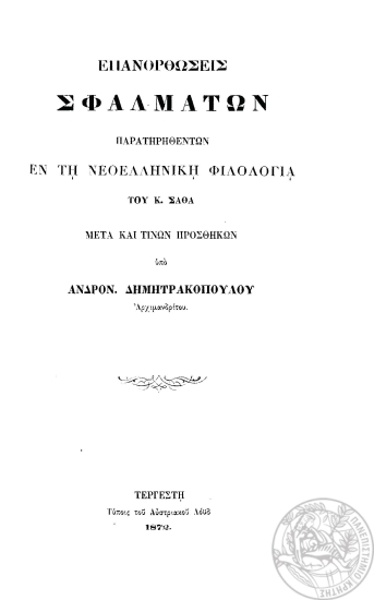 Επανορθώσεις σφαλμάτων παρατηρηθέντων εν τη Νεοελληνική Φιλολογία του Κ. Σάθα μετά καί τινων προσθηκών /  υπό Ανδρον. Δημητρακοπούλου ___.