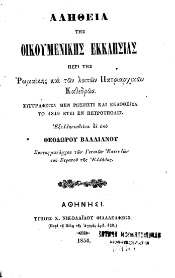 Αλήθεια της Οικουμενικής Εκκλησίας περί της Ρωμαϊκής και των λοιπών Πατριαρχικών Καθεδρών. /  Συγγραφείσα μεν ρωσσιστί και εκδοθείσα τω 1849 έτει εν Πετρουπόλει. Εξελληνισθείσα δε υπό Θεοδώρου Βαλλιάνου Συνταγματάρχου των Γενικών Επιτελών του Στρατού της Ελλάδος.