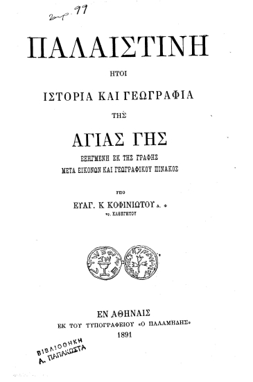 Παλαιστίνη :  ήτοι ιστορία και γεωγραφία της Ασίας Γης εξηγμένη εκ της Γραφής μετά εικόνων και γεγραφικού πίνακος /  Υπό Ευαγ. Κ. Κοφινιώτου ___.