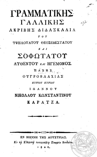 Γραμματικής γαλλικής ακριβής διδασκαλία /  του Υψηλοτάτου Θεοσεβεστάτου και Σοφωτάτου Αυθέντου και Ηγεμόνος πάσης Ουγγροβλαχίας κυρίου κυρίου Ιωάννου Νικολάου Κωνσταντίνου Καρατζά.