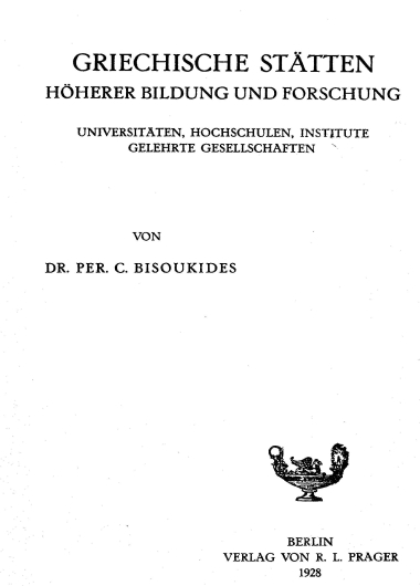 Griechische Statten :  Hoherer Bildung und Forschung ; Universitaten, Hochschulen, Institute, Gelehrte Gesellschaften /  von Dr. Per. C. Bisoukides.
