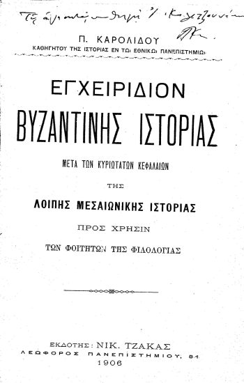 Εγχειρίδιον βυζαντινής ιστορίας μετά των κυριοτάτων κεφαλαίων της μεσαιωνικής ιστορίας :  προς χρήσιν των φοιτητών της Φιλολογίας /  Π. Καρολίδου ___.
