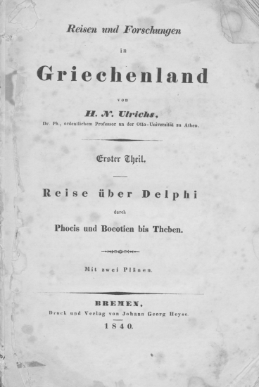 Reisen und Forschungen in Griechenland /  von H. N. Ulrichs, Dr. Ph., ordentlichem Professor an der Otto-Universitat zu Athen.