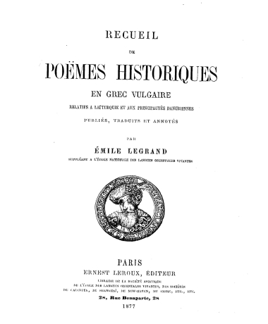 Recueil de poemes historiques en grec vulgaire :  Relatifs a la Turquie et aux principautes danubiennes /  publiees, traduites et annotes par Emile Legrand ___.