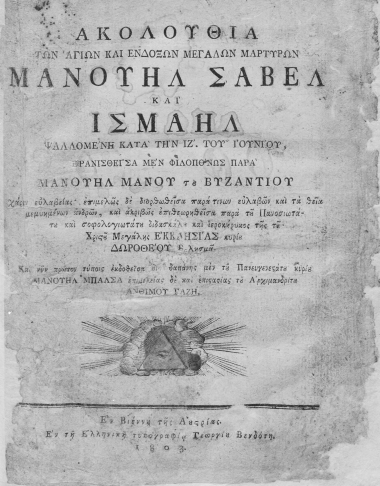 Ακολουθία των Αγίων και Ενδόξων Μεγάλων Μαρτύρων Μανουήλ Σαβέλ και Ισμαήλ ψαλλομένη κατά την ΙΖ'. του Ιουνίου, /  ερανισθείσα μεν φιλοπόνως παρά Μανουήλ Μάνου του Βυζαντίου χάριν ευλαβείας' επιμελώς δε διορθωθείσα παρά τινων ευλαβών και τα θεία μεμυημένων ανδρών, και ακριβώς επιθεωρηθείσα παρά του Πανοσιωτάτου και σοφολογιωτάτου διδασκάλου και ιεροκήρυκος της του Χριστού Μεγάλης Εκκλησίας κυρίου Δωροθέου Βουλησμά. Και νυν πρώτοις τύποις εκδοθείσα διά δαπάνης μεν του πανευγενεστάτου κυρίου Μανουήλ Μπάλσα επιμελείας δε και επιστασίας του Αρχιμανδρίτου Ανθίμου Γαζή.