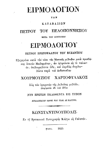 Ειρμολόγιον των καταβασιών Πέτρου του Πελοποννησίου μετά του συντόμου Ειρμολογίου Πέτρου Πρωτοψάλτου του Βυζαντίου :  Εξηγημένα κατά την νέαν της μουσικής μέθοδον μετά προσθήκης ικανών μαθημάτων, ων εστερούντο εις το παλαιόν. /  επιθεωρηθέντα ήδη, και ακριβώς διορθωθέντα παρά του Διδασκάλου Χουρμουζίου Χαρτοφύλακος ___.