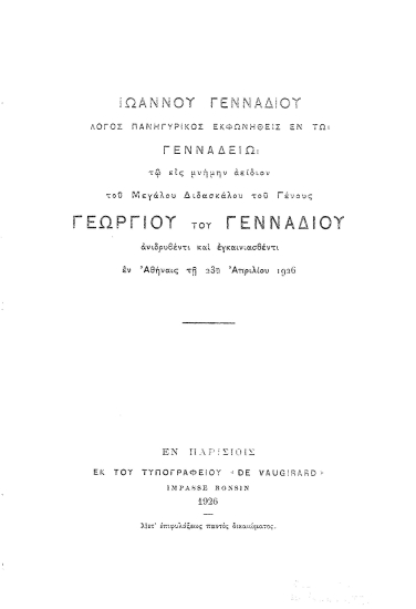 Λόγος Πανηγυρικός :  εκφωνηθείς εν τω Γενναδίω τω εις μνήμην αείδιον του Μεγάλου Διδασκάλου του Γένους Γεωργίου του Γενναδίου ανιδρυθέντι και εγκαινιασθέντι εν Αθήναις τη 23η Απριλίου 1926 /  Ιωάννου Γενναδίου.