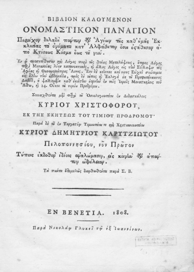 Βιβλίον καλούμενον ονομαστικόν πανάγιον :  Περιέχων δηλαδή πάντων των Αγίων της καθ'ημάς Εκκλησίας τα ονόματα κατΆλφαβητον όσοι εστάθησαν από Κτίσεως Κόσμου έως του νυν ___ /  Συνταχθέντα μεν παρά του Οσιολογιωτάτου εν Διδασκάλοις κυρίου Χριστοφόρου εκ της σκήτεως τoυ Τιμίου Προδρόμου. Παρά δε του εν Τεργεστίω Τιμιωτάτου τε και Χριστιανικωτάτου Κυρίου Δημητρίου Καρυτζιώτου Πελοποννησίου, νυν Πρώτον τύποις εκδοθέν ιδίοις αναλώμασιν, εις κοινήν των απάντων ωφέλειαν. Τα πάντα επιμελώς διορθωθέντα παρά Σ[πυρίδωνος]. Β[λαντή].
