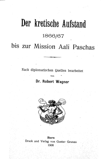 Der kretische Aufstand 1866/67 bis zur Mission Aali Paschas /  nach diplomatischen Quellen bearbeitet von Dr. Robert Wagner.