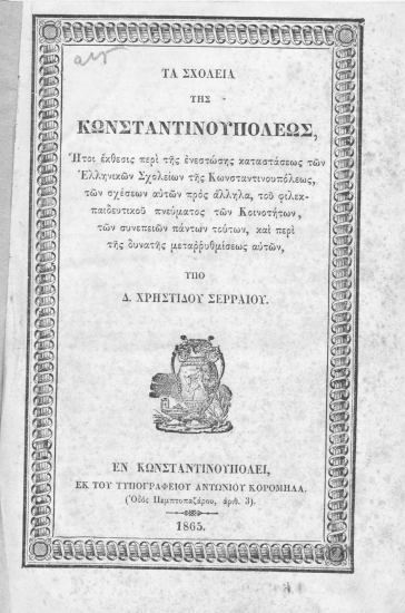 Τα σχολεία της Κωνσταντινουπόλεως :  Ήτοι έκθεσις περί της ενεστώσης καταστάσεως των Ελληνικών Σχολείων της Κωνσταντινουπόλεως, των σχέσεων αυτών προς άλληλα, του φιλεκπαιδευτικού πνεύματος των Κοινοτήτων, των συνεπειών πάντων τούτων, και περί της δυνατής μεταρρυθμίσεως αυτών /  υπό Δ. Χρηστίδου Σερραίου.