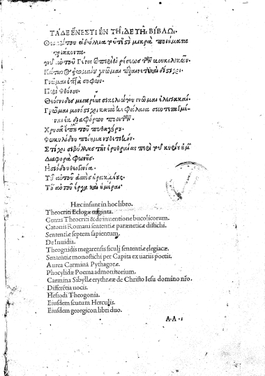 Τάδε ένεστι εν τήδε τη βίβλω. Θεοκρίτου ειδύλλια τούτ' εστί μικρά ποιήματα τριάκοντα. του αυτού Γένος και περί ευρέσεως των βουκολικών. Κάτωνος ρωμαίου γνώμαι παραινετικαί δίστιχοι. Γνώμαι επτά σοφών. Περί φθόνου. Θεόγνιδος μεγαρέως σικελιώτου γνώμαι ελεγιακαί. Γνώμαι μονόστιχοι κατά κεφάλαια συντεταγμέναι εκ διαφόρων ποιητών. Χρυσά έπη του πυθαγόρου. Φωκυλίδου ποίημα νουθετικόν. Στίχοι σιβύλλας της ερυθραίας περί του κυρίου ημών Διαφορά φωνής. Ησιόδου θεογονία. Του αυτού ασπίς ηρακλέους. Του αυτού έργα και ημέραι' =  Haec insunt in hoc libro. Theocriti Eclogae triginta. Genus Theocriti & de inventione bucolicorum. Catonis Romani sententiae paraeneticae distichi. Sententiae septem sapientum. De Inuidia. Theognidis megarensis siculi sententiae elegiacae. Sententiae monostichi per Capita ex variis poetis. Aurea Carmina Pythagorae. Phocylidae Poema admonitorium. Carmina Sibyllae erythraeae de Christo Iesu domino nro. Differetia vocis. Hesiodi Theogonia. Eiusdem scutum Herculis. Eiusdem georgicon libri duo.
