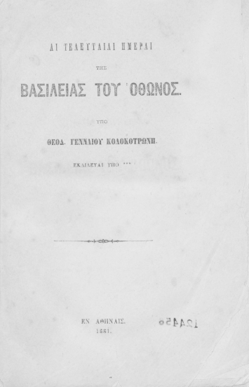 Αι τελευταίαι ημέραι της βασιλείας του Όθωνος /  Υπό Θεοδ. Γενναίου Κολοκοτρώνη, εκδίδεται υπό ***.
