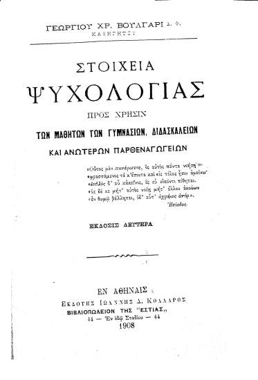 Στοιχεία Ψυχολογίας :  προς χρήσιν των μαθητών των γυμνασίων, διδασκαλείων και ανωτέρων παρθεναγωγείων /  Γεωργίου Χρ. Βούλγαρι. Λογική : προς χρήσιν των γυμνασίων /υπό Αριστείδου Κ. Σπαθάκη, εγκριθείσα εν τω του έτους 1894 διαγωνισμώ των διδακτικών βιβλίων κατά τον ΒΡΛ΄νόμον.