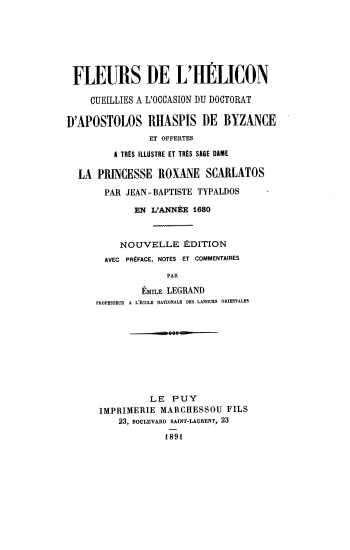Fleurs de l' Helicon :  cueillies a l' occasion du doctorat d' Apostolos Rhaspis de Byzance et offertes a tres illustre et tres sage dame la princesse Roxane Scarlatos /  par Jean-Baptiste Typaldos en l' annee 1680.