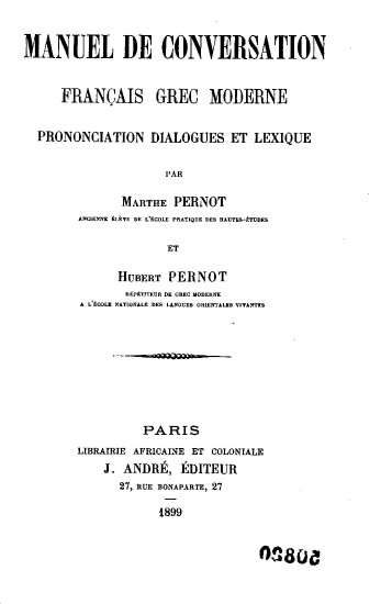 Manuel de conversation francais grec moderne :  prononciation, dialogues et lexique /  par Marthe Pernot et Hubert Pernot.