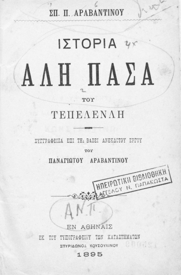 Ιστορία Αλή πασά του Τεπελενλή /  Σπ. Π. Αραβαντινού. Συγγραφείσα επί τη βάσει ανεκδότου έργου του Παναγιώτου Αραβαντινού.