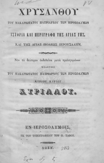 Χρυσάνθου του μακαριωτάτου Πατριάρχου των Ιεροσολύμων Ιστορία και περιγραφή της αγίας Γης, και της αγίας πόλεως Ιερουσαλήμ /  Νυν το δεύτερον εκδοθείσα μετά προλεγομένων κελεύσει του μακαριωτάτου Πατριάρχου των Ιεροσολύμων κυρίου κυρίου Κυρίλλου.