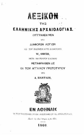 Λεξικόν της ελληνικής αρχαιολογίας :  (Μετά 250 περίπου εικόνων) /  συγγραφέν μεν υπό διαφόρων λογίων και του εκδόντος αυτό διδάκτορος W. Smith. μεταφρασθέν δε εκ του αγγλικού πρωτοτύπου υπό Δ. Πανταζή.