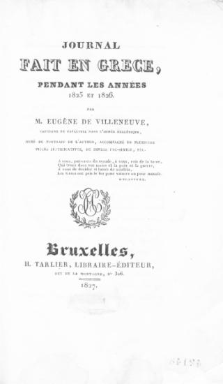 Journal fait en Grèce, pendant les années 1825 et 1826. /  par M. Eugene de Villeneuve, ___ ; orné du portrait de l'auteur, accompagné de plusieurs pièces justificatives, de divers fac-simile, etc.