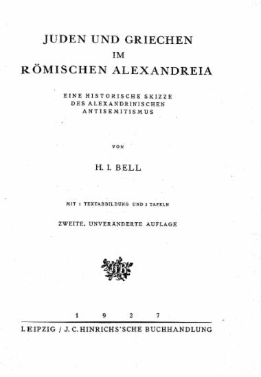 Juden und Griechen im romischen Alexandreia : eine historische Skizze des alexandrinischen Antisenitismus / von H. I. Bell ; mit 1 Textabbildung und 2 Tafeln.
