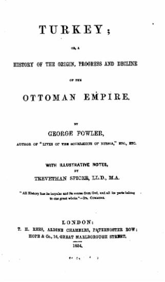 Turkey : Or, a history of the origin, progress, and decline of the Ottoman empire. / by George Fowler ___, with illustrative notes by Trevethan Spicer.