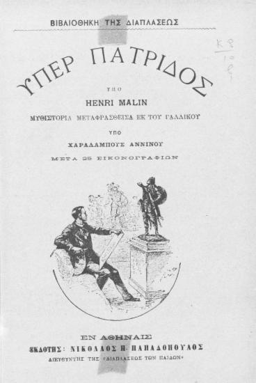 Υπέρ πατρίδος /  Υπό Henri Malin Μυθιστορία μεταφρασθείσα εκ του γαλλικού υπό Χαραλάμπους Αννίνου. Μετά 25 εικονογραφιών.