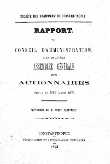 Rapport du Conseil d'Administration. :  A la deuxième Asseblée generale des Actionnaires tenue le 3/15 Mars 1873 /  Presidence de M. Cons. Carapanos.