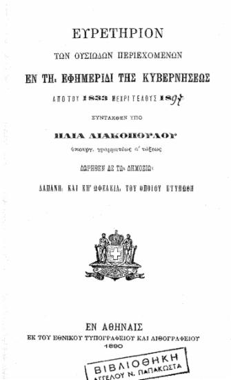 Ευρετήριον των ουσιωδών περιεχομένων εν τη εφημερίδι της Κυβερνήσεως από του 1833 μέχρι του τέλους του 1889 / Συνταχθέν υπό Ηλία Λιακοπούλου υπουργ. γραμματέως α'τάξεως ___.