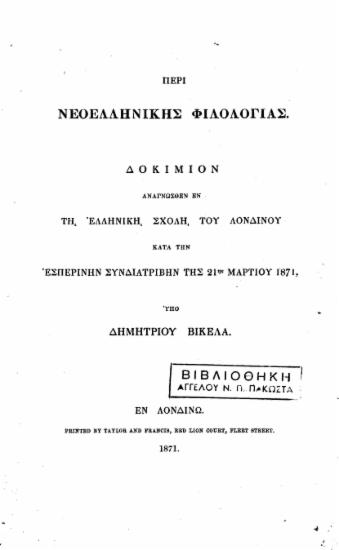 Περί Νεοελληνικής φιλολογίας :Δοκίμιον αναγνωσθέν εν τη Ελληνική Σχολή του Λονδίνου κατά την Εσπερινήν Συνδιατριβήν της 21ης Μαρτίου 1871 /  Υπό Δημητρίου Βικέλα.