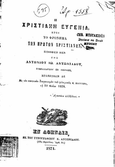 Η Χριστιανή Ευγενία, : ήτοι το φρόνημα των πρώτων Χριστιανών, / ποιηθέν μεν υπό Αντωνίου Ιω. Αντωνιάδου γυμνασιάρχου εν Πειραιεί, βραβευθέν δε εις τον ποιητικόν διαγωνισμόν του φιλογενούς Κ. Βουτσινά, τη 10 Μαΐου 1870.