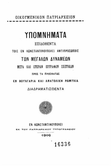 Υπομνήματα επιδοθέντα τοις εν Κωνσταντινουπόλει αντιπροσώποις των Μεγάλων Δυνάμεων μετά και ετέρων εγγράφων σχετικών προς τας προσφάτως εν Βουλγαρία και Ανατολική Ρωμυλία διαδραματισθέντα / Οικουμενικόν Πατριαρχείον.