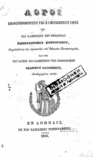 Λόγοι εκφωνηθέντες τη 2 Οκτωβρίου 1855 / υπό του καθηγητού της θεολογίας Κωνσταντίνου Κοντογόνου, παραδιδόντος την πρυτανείαν του Οθωνείου Πανεπιστημίου, και υπό του ιατρού και καθηγητού της χειρουργικής Ιωάννου Ολυμπίου, αναδεχομένου αυτήν.