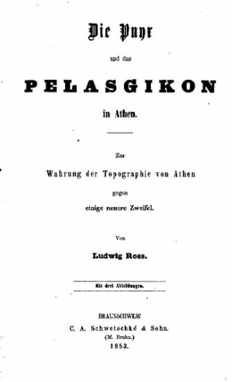 Die Pnyx und das Pelasgikon in Athen : zur Wahrung der Topographie von Athen gegen einige neuere Zweifel / von Ludwig Ross.