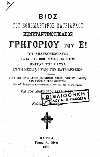 Βίος του εθνομάρτυρος Πατριάρχου Κωνσταντινουπόλεως Γρηγορίου του Ε![sic] του απαγχονισθέντος κατά το 1821 σωτήριον έτος ημέραν του Πάσχα εν τη μεσαία πύλη των Πατριαρχείων. 