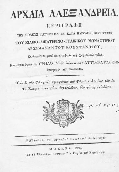 Αρχαία Αλεξάνδρεια. /  Περιγραφή της πόλεως ταύτης εν τη κατά πάροδον περιηγήσσι του Κιαιβο-Αικατερινο-Γραικικού Μοναστιρίου αρχιμανδρίτου Κονσταντίου, Καλλωπισθείσα μετά εικονογραφικών και ιχνογραφικών σχεδίων, Και ανατεθείσα τω Υψηλοτάτω ονόματι κατ΄ Αυτοκρατορικήν επιτροπήν και συναίνεσιν. Υπό δε της φιλογενούς προαιρέσεως και φιλοτίμω δαπάνης των εκ του Ζωσιμά ευπατρίδων αυταδέλφων, ήδη τύποις εκδοθείσα. δι΄ αδείας του της Μόσκβας Πολιτεικού Διοικήτωρος.