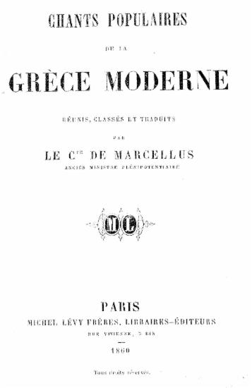 Chants populaires de la Grece moderne / reunis, classes et traduits par le Cte de Marcellus ancien ministre Plenipotentiaire.